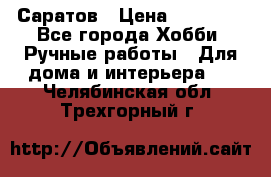 Саратов › Цена ­ 35 000 - Все города Хобби. Ручные работы » Для дома и интерьера   . Челябинская обл.,Трехгорный г.